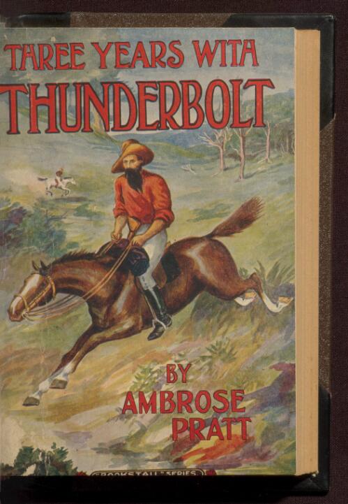Three years with Thunderbolt : being the narrative of William Monckton, who for three years attended the famous outlaw, Frederick Ward, better known as Captain Thunderbolt, as servant, companion and intimate friend : during which period he shared the bushranger's crimes and perils and was twice severely wounded in encounters with the police / edited by Ambrose Pratt