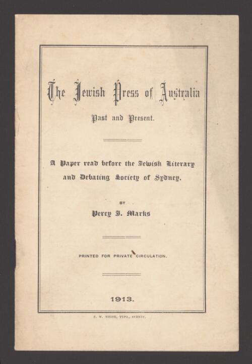 The Jewish press of Australia past and present : a paper read before the Jewish Literary and Debating Society of Sydney / by Percy J. Marks
