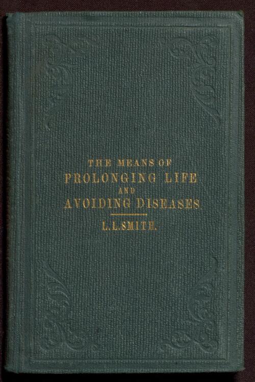 The means of prolonging life and avoiding diseases / by Louis L. Smith