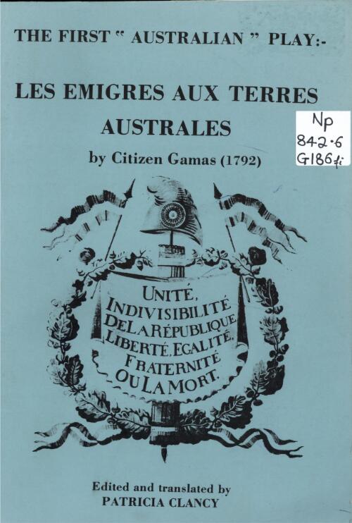 The first "Australian" play : Les emigres aux terres australes (1792) / by Citizen Gamas ; edited and translated by Patricia Clancy