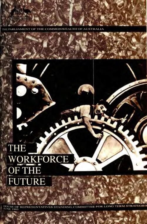 Report of the inquiry into the workforce of the future / report by the House of Representatives Standing Committee for Long Term Strategies