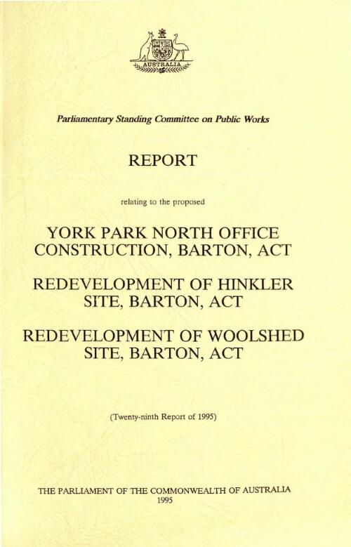 Report relating to the proposed York Park North office construction, Barton, ACT : Redevelopment of Hinkler site, Barton, ACT ; Redevelopment of Woolshed site, Barton, ACT / Parliamentary Standing Committee on Public Works