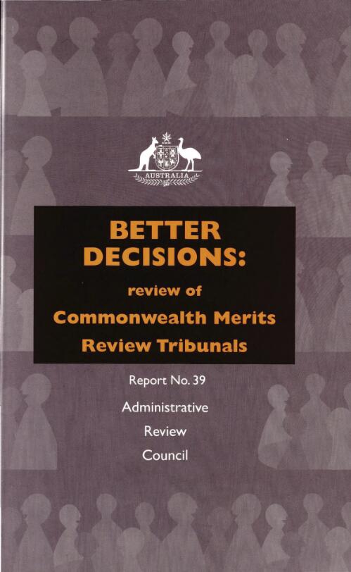 Better decisions : review of Commonwealth Merits Review Tribunals / Report to the Minister for Justice [by] the Administrative Review Council