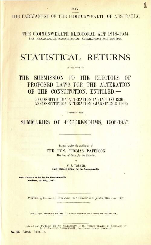 Statistical returns : in relation to the submission to the electors of proposed laws for the alteration of the Constitution, entitled 1. Constitution alteration (Aviation) 1936, 2. Constitution alteration (Marketing) 1936, together with summaries of referendums, 1906-1937 / Chief Electoral Office for the Commonwealth ; issued under the authority of Thomas Paterson by V.F. Turner