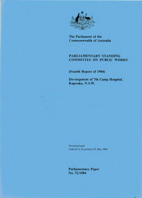 Report relating to the development of 7th Camp Hospital, Kapooka, N.S.W. (fourth report of 1984) / the Parliament of the Commonwealth of Australia, Parliamentary Standing Committee on Public Works