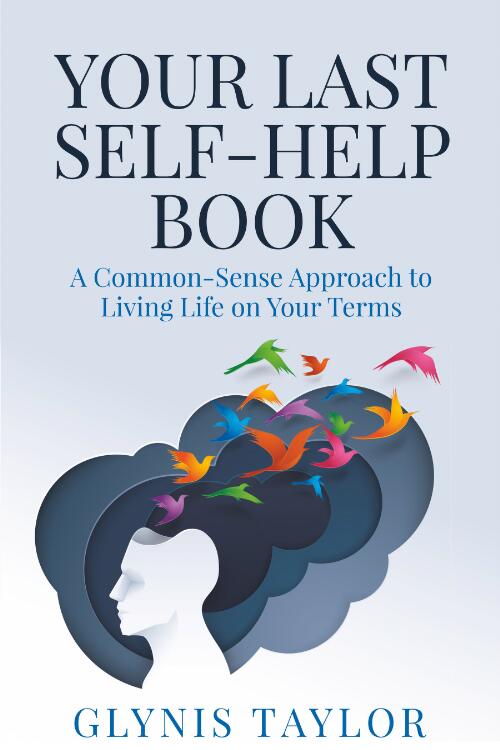 Your Last Self-Help Book : A common-Sense Approach to Living Life on Your Terms / Glynis Taylor