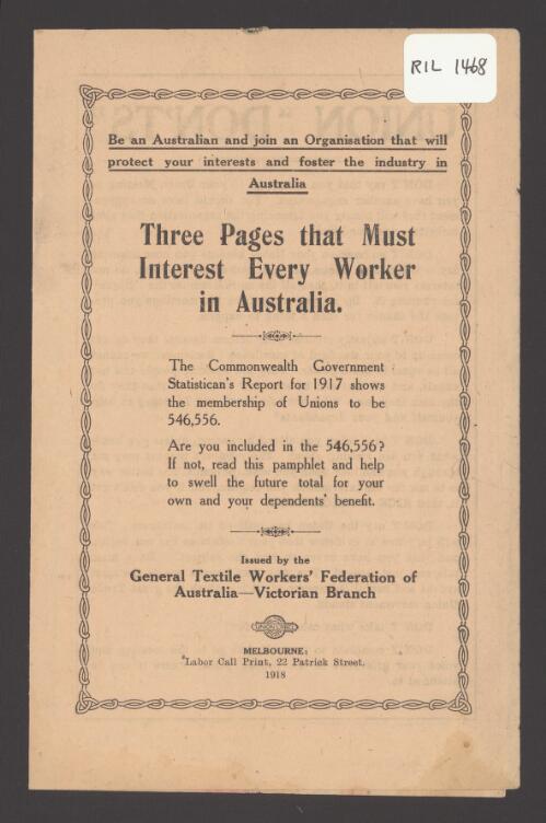 Three pages that must interest every worker in Australia : be an Australian and join an organisation that will protect your interests and foster the industry in Australia / issued by the General Textile Workers' Federation of Australia - Victorian Branch