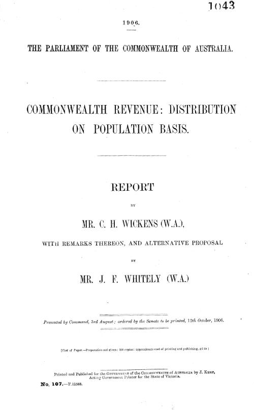 Commonwealth revenue : distrubution on population basis. : Report by Mr. C. H. Wickens (W.A.) with remarks thereon, and alternative proposal by Mr. J. F. Whitely (W.A.)