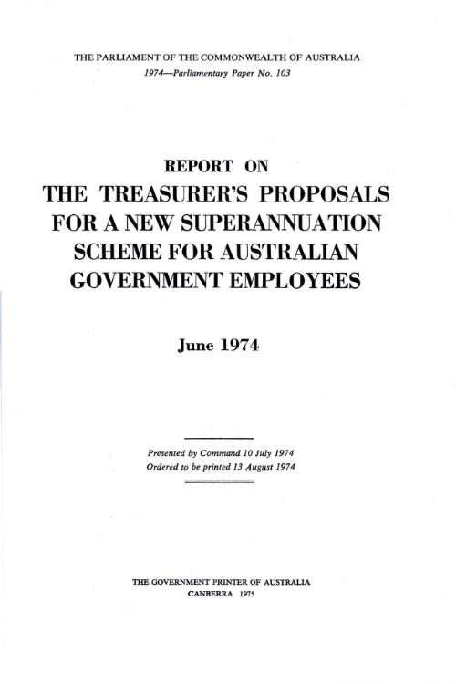 Report on the Treasurer's proposals for a new Superannuation Scheme for Australian Government Employees / [by G.L. Melville and A.H. Pollard]