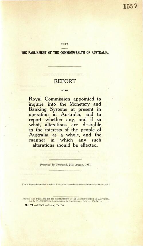 Report of the Royal Commission Appointed to Inquire into the Monetary and Banking Systems at Present in Operation in Australia, and to report whether any, and if so what, alterations are desirable in the interests of the people of Australia as a whole, and the manner in which any such alterations should be effected