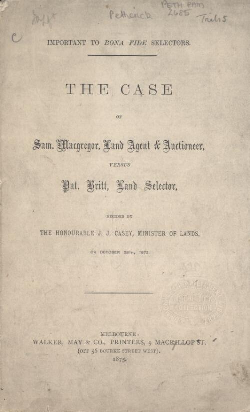 The case of Sam. Macgregor, land agent and auctioneer, versus Pat. Britt, land selector, decided by the Honourable J.J. Casey, Minister of Lands, on October 28th, 1873