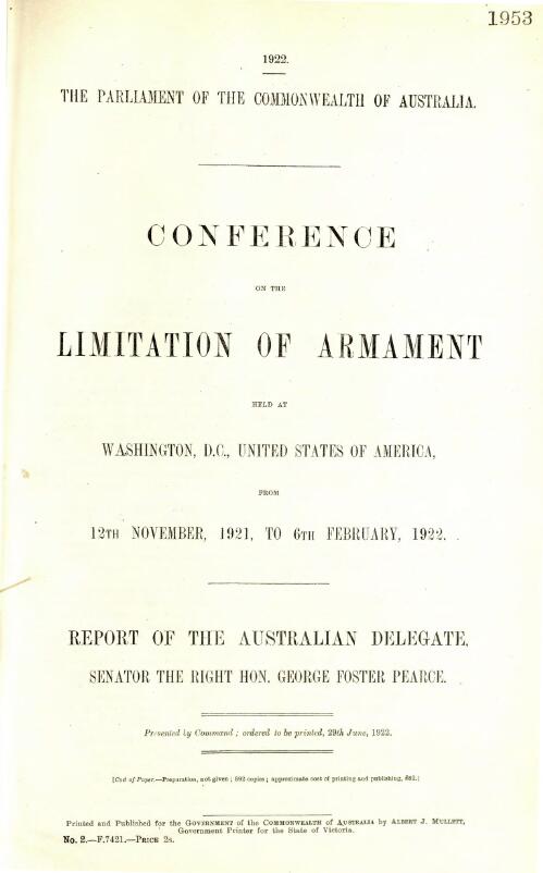 Conference on the Limitation of Armament held at Washington, D.C., United States of America, from the 12th November 1921 to 6th February 1922 : report of the Australian delegate, Senator  the Right Hon. George Foster Pearce