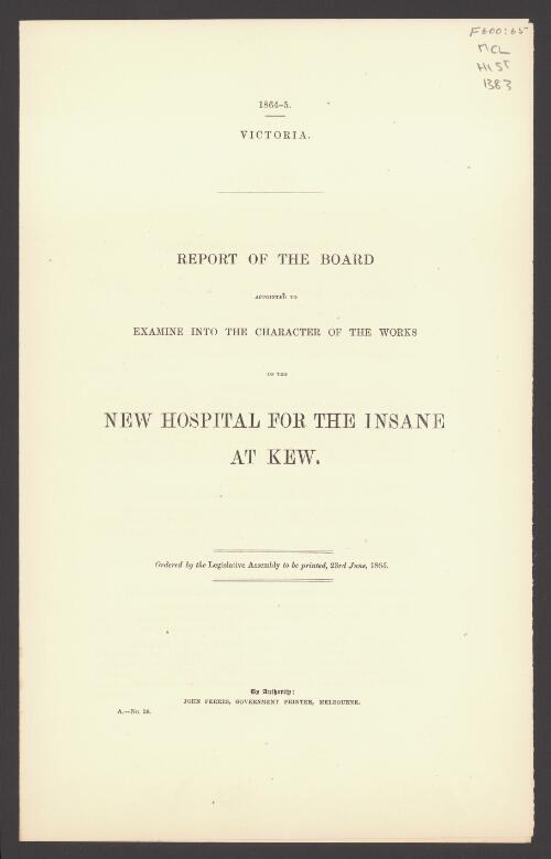 Report of the board appointed to examine into the character of the works of the new hospital for the insane at Kew : ordered by the Legislative Assembly to be printed, 23rd June, 1865