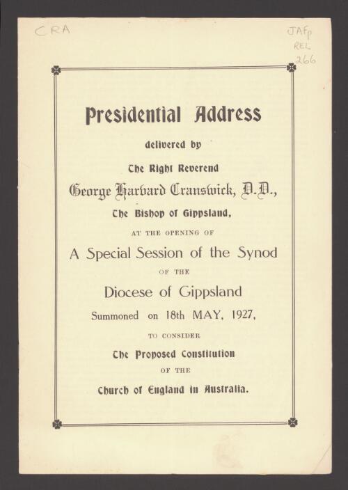 Presidential address / delivered by George Harvard Cranswick ... at the opening of a special session of the Synod of the Diocese of Gippsland Summoned on 18th May, 1927, to consider the proposed constitution of the Church of England in Australia