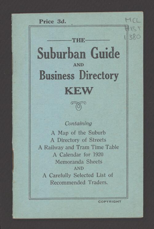 The suburban guide and business directory Kew : containing a map of the suburb, a directory of streets, a railway and tram time table, a calendar for 1920, memoranda sheets and carefully selected list of recommended trades