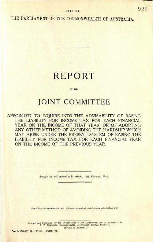 Report of the Joint Committee Appointed to Inquire into the Advisability of Basing the Liability for Income Tax for Each Financial Year on the Income of that Year, or of adopting any other method of avioding the hardship which may arise under the present system of basing the liability for income tax for each financial year on the income of the previous year