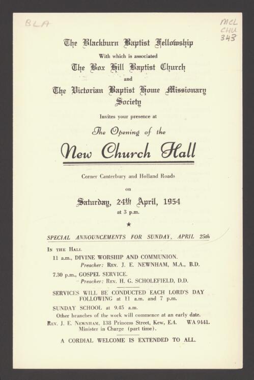 The Blackburn Baptist Fellowship with which is associated the Box Hill Baptist Church, and the Victorian Baptist Home Missionary Society, invites your presence at the the opening of the new church hall, corner Canterbury and Holland Roads, Saturday, 24th April, 1954, at 3 p.m