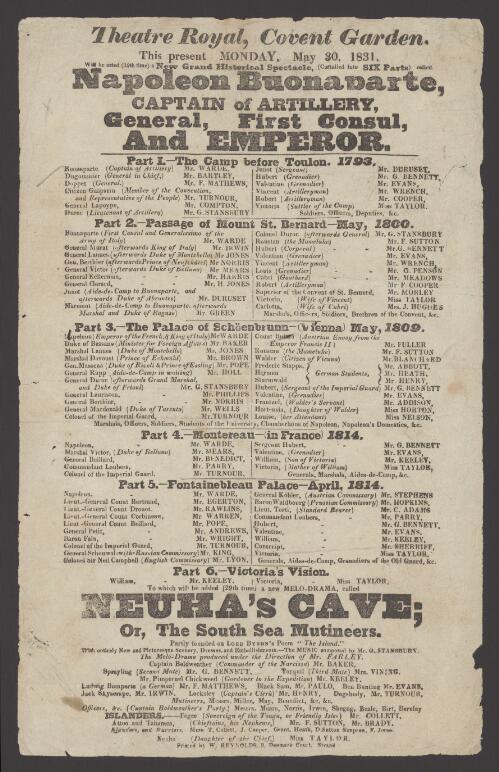 Theatre Royal, Covent Garden : this present Monday, May 30, 1831, will be acted (12th time) a new grand historical spectacle (curtailed into six parts) called Napoleon Buonaparte, Captain of Artillery, General, First Consul and Emperor ... To which will be added (29th time) a new melodrama, called: Neuha's cave, or, the South Sea mutineers, partly founded on Lord Byron's poem "The island", with entirely new picturesque scenery