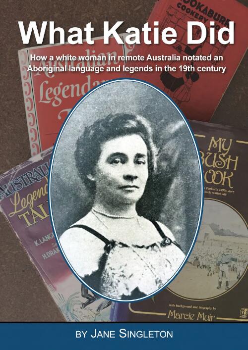 What Katie did : how a white woman in remote Australia notated an Aboriginal language and legends in the 19th century / Jane Singleton