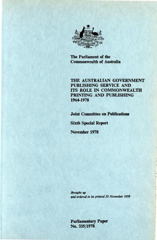 The Australian Government Publishing Service and its role in Commonwealth printing and publishing, 1964-1978 : Joint Committee on Publications sixth special report, November 1978