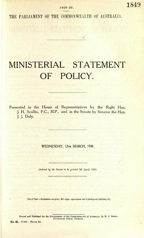 Ministerial statement of policy : presented in the House of Representatives by the Right Hon. J.H. Scullin, P.C., M.P., and in the Senate by the Senator the Hon. J.J. Daly, Wednesday, 12th March, 1930 / The Parliament of the Commonwealth of Australia