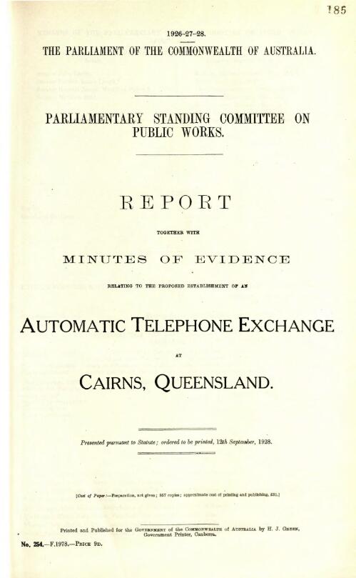 Report together with minutes of evidence relating to the proposed establishment of an automatic telephone exchange at Cairns, Queensland / Parliamentary Standing Committee on Public Works