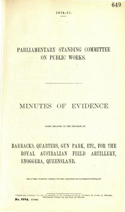 Minutes of evidence taken relating to the provision of barracks, quarters, gun park, etc., for the Royal Australian Artillery, Enoggera, Queensland / Parliamentary Standing Committee on Public Works