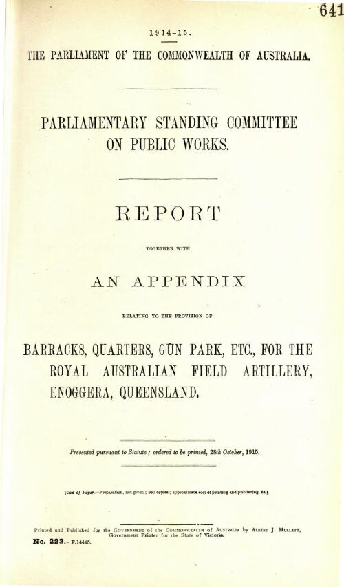 Report together with an appendix relating to the provision of barracks, quarters, gun park, etc., for the Royal Australian Artillery, Enoggera, Queensland / Parliamentary Standing Committee on Public Works
