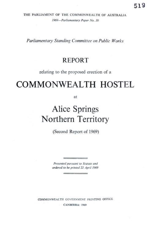 Report relating to the proposed erection of a Commonwealth hostel at Alice Springs, Northern Territory (second report of 1969) / Parliamentary Standing Committee on Public Works