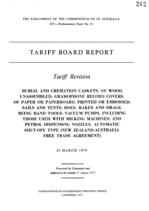 Tariff Board report : tariff revision burial and cremation caskets, of wood, unassembled; gramophone record covers, of paper board, printed or embossed; sails and tents; hoes, rakes and drags, being hand tools; vacuum pumps, including those used with milking machines; and petrol dispensing nozzles, automatic shut-off type (new Zealand - Australia Free Trade Agreement), 26 March 1970