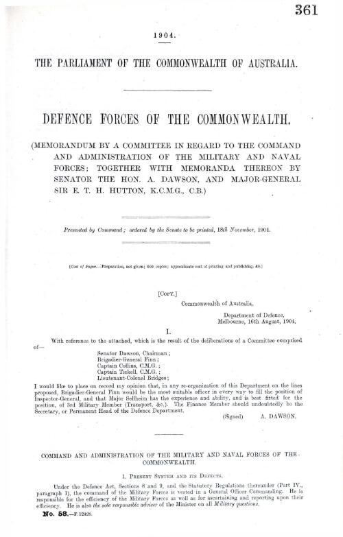 Defence Forces of the Commonwealth. : (Memorandum by a Committee in regard to the command and administration of the Military and Naval Forces; together with memoranda theron by Senator The Hon. A. Dawson and Major-General Sir E. T. H. Hutton, K.C.M.G., C.B.)