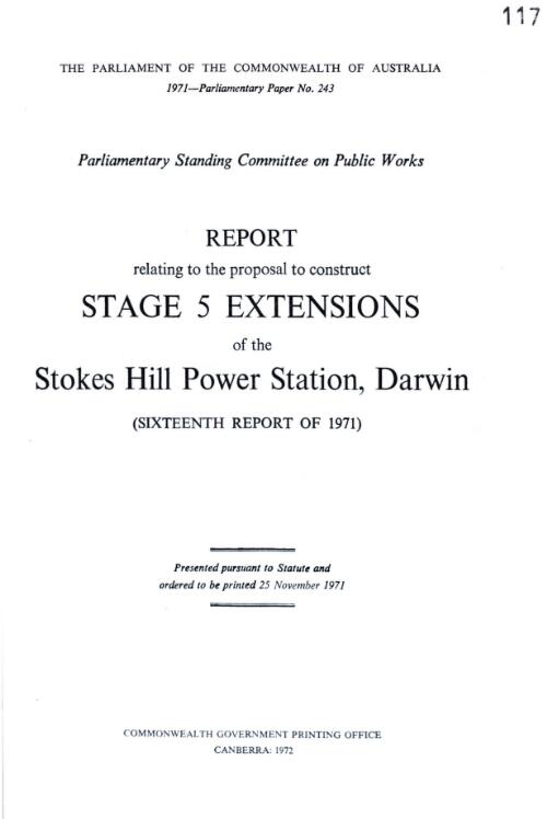 Report relating to the proposal to construct stage 5 extensions of the Stokes Hill Power Station, Darwin : (Sixteenth report of 1971) / Parliamentary Standing Committee on Public Works