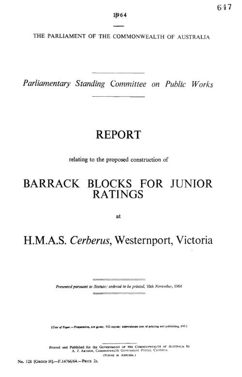 Report relating to the proposed construction of barracks blocks for junior ratings at H.M.A.S. Cerberus, Westernport, Victoria / Parliamentary Standing Committee on Public Works