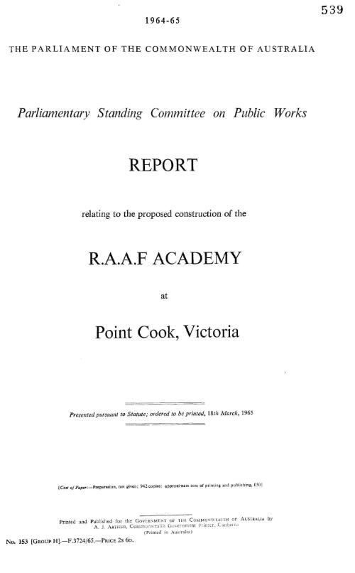 Report relating to the proposed construction of the R.A.A.F. Academy at Point Cook, Victoria / Parliamentary Standing Committee on Public Works