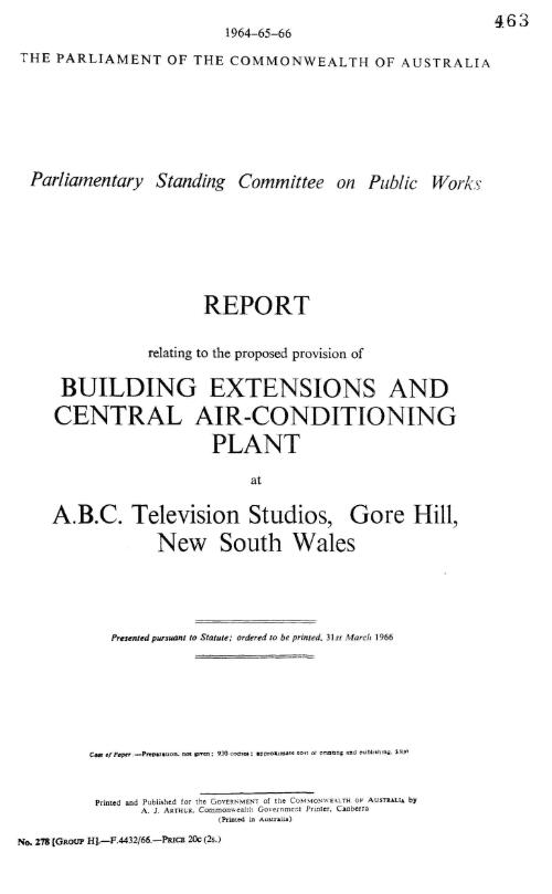 Report relating to proposed provision of building extensions and central air-conditioning plant at A.B.C. Television Studies, Gore Hill, New South Wales / Parliamentary Standing Committee on Public Works