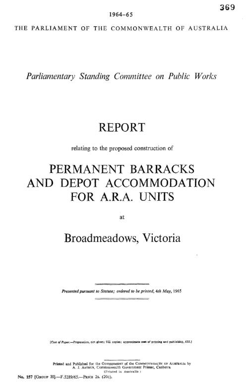 Report relating to the proposed construction of permanent barracks and depot accommodation for A.R.A. units at Broadmeadows, Victoria / Parliamentary Standing Committee on Public Works