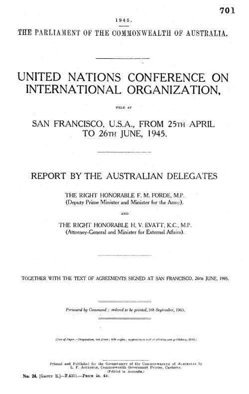 United Nations Conference on International Organization, held at San Francisco, U.S.A., from 25th April to 26th June, 1945 : report by the Australian delegates ..., together with the text of agreements signed at San Francisco, 26th June, 1945