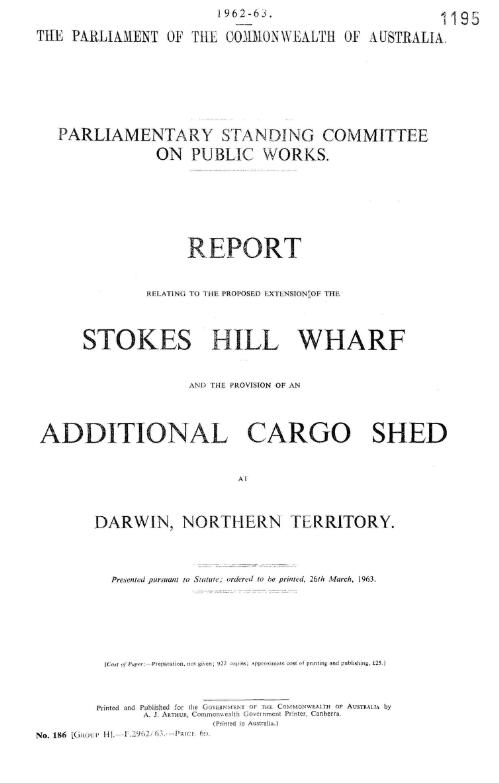 Report relating to the proposed extension of the Stokes Hill Wharf and the provision of an additional cargo shed at Darwin, Northern Territory / Parliamentary Standing Committee on Public Works