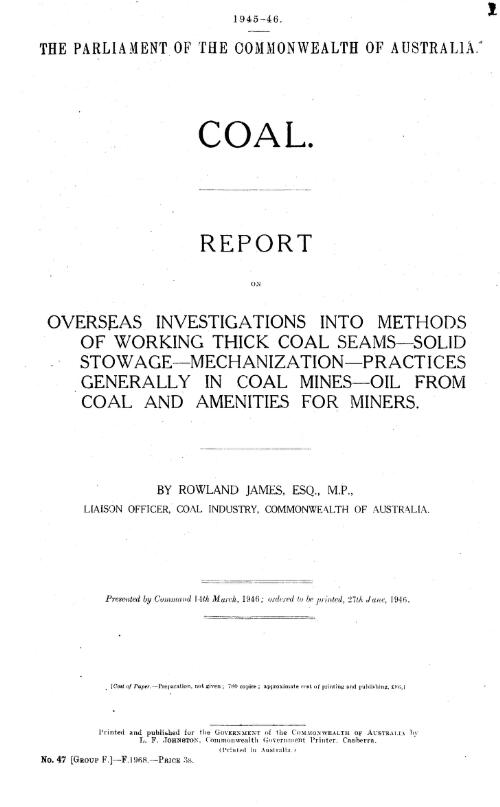 Coal : report on overseas investigations into methods of working thick coal seams, solid stowage, mechanization, practices generally in coal mines, oil from coal and amenities for miners / by Rowland James