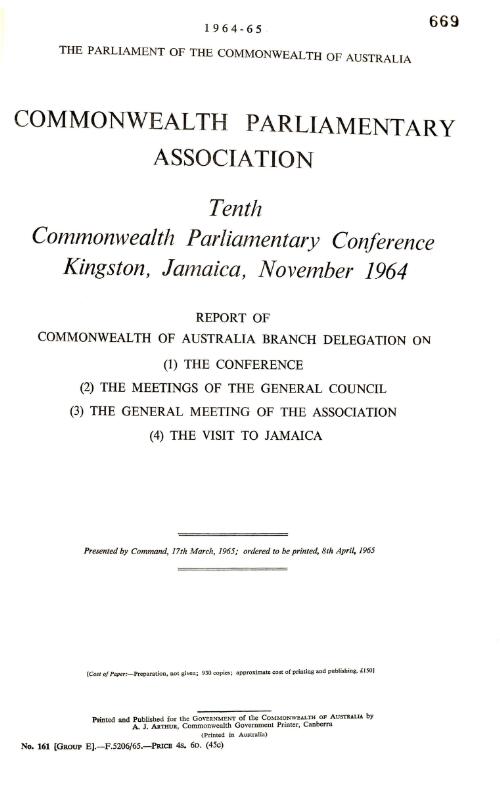 Commonwealth Parliamentary Association - tenth Commonwealth Parliamentary Conference Kingston, Jamaica, November 1964 - report of Commonwealth of Australia Branch Delegation on - (1) the Conference - (2) the meetings of the General Council - (3) the General Meeting of the Association - (4) the visit to Jamaica - 1965