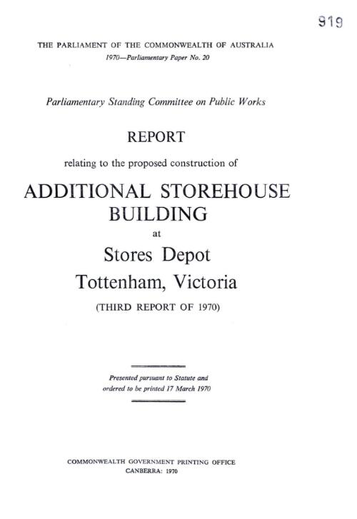 Report relating to the proposed construction of additional storehouse building at Stores Depot, Tottenham, Victoria (third report of 1970) / Parliamentary Standing Committee on Public Works