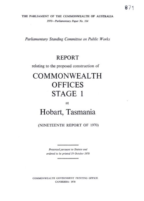 Report relating to the proposed construction of Commonwealth offices stafe 1 at Hobart, Tasmania (nineteenth report of 1970) / Parliamentary Standing Committee on Public Works