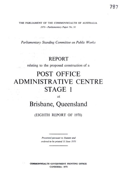 Report relating to the proposed construction of a post office administrative centre stage 1 at Brisbane, Queensland (eighth report of 1970) / Parliamentary Standing Committee on Public Works