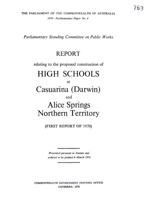 Report relating to the proposed construction of high schools at Casuarina (Darwin) and Alice Springs Northern Territory (first report of 1970) / Parliamentary Standing Committee on Public Works