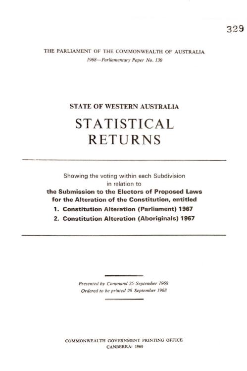 Statistical returns, state of Western Australia : showing the voting within each subdivision in relation to the submission to the electors of proposed laws for the alteration of the constitution, entitled: 1. Constitution alteration (Parliament) 1967 ; 2. Constitution alteration (Aboriginals) 1967 / Australian Electoral Office