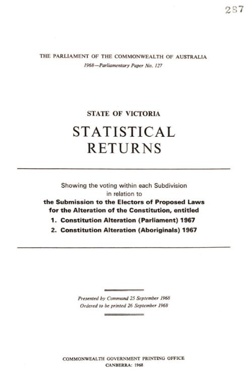 Statistical returns, state of Victoria : showing the voting within each subdivision in relation to the submission to the electors of proposed laws for the alteration of the constitution, entitled: 1. Constitution alteration (Parliament) 1967 ; 2. Constitution alteration (Aboriginals) 1967 / Australian Electoral Office