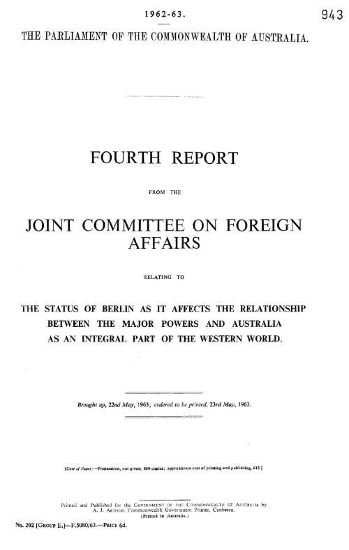 Fourth report from the Joint Committee on Foreign Affairs relating to the status of Berlin as it affects the relationship between the major powers and Australia as an integral part of the western world - 1963