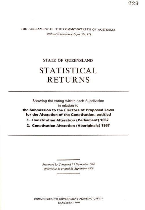 Statistical returns, state of Queensland : showing the voting within each subdivision in relation to the submission to the electors of proposed laws for the alteration of the constitution, entitled: 1. Constitution alteration (Parliament) 1967 ; 2. Constitution alteration (aboriginals) 1967 / Australian Electoral Office