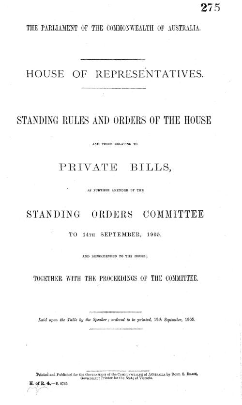 House of Representatives - Standing rules and orders of the House and those relating to private bills, as further amended by the Standing Orders Committee to 14th September, 1905, and recommended to the House; together with the proceedings of the Committee - 1905