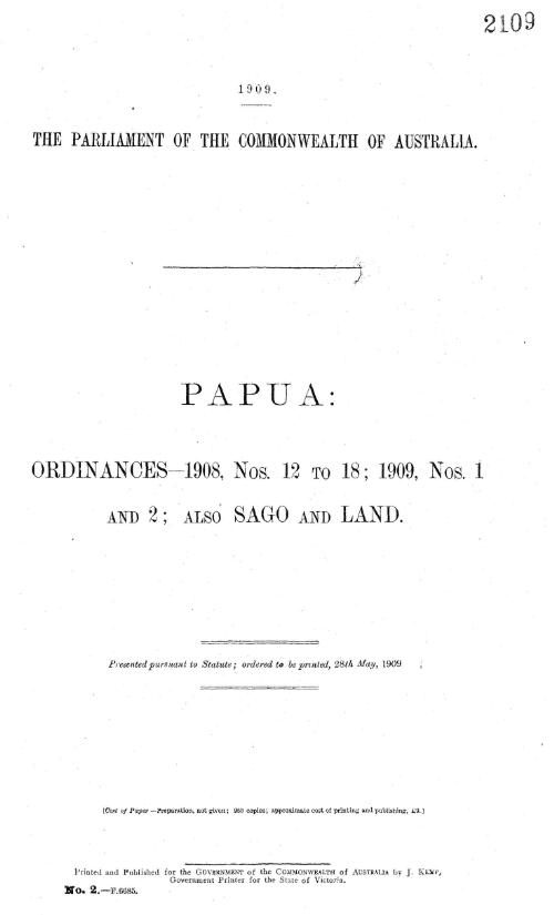 Papua : Ordinances - 1908, nos. 12 to 18; 1909, nos. 1 and 2; also Sago and Land - 1909